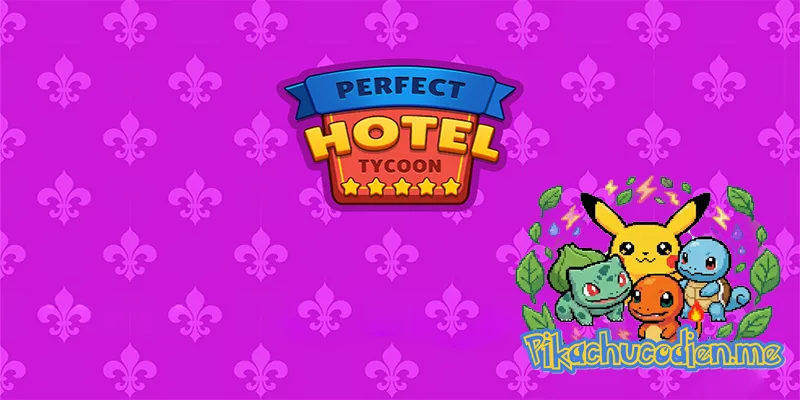 Perfect Hotel – Xây Dựng Đế Chế Nghỉ Dưỡng Trong Mơ
